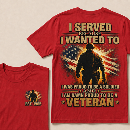 I Served Because I Wanted To I Was Proud To Be A Soldier And I Am Damn Proud To Be A Veteran Custom Year T-shirt