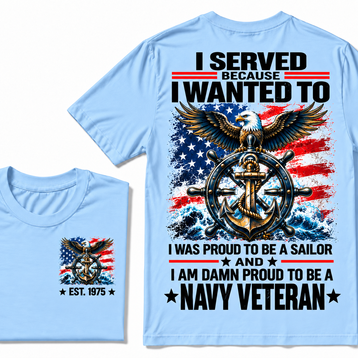 I Served Because I Wanted To I Was Proud To Be A Sailor And I Am Damn Proud To Be A Navy Veteran Custom Year T-shirt