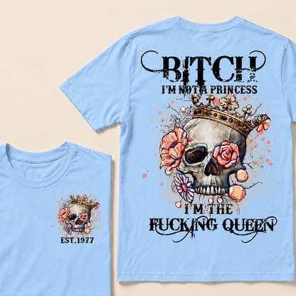 Bitch I'm Not A Princess I'm The Fucking Queen Custom Year T-shirt