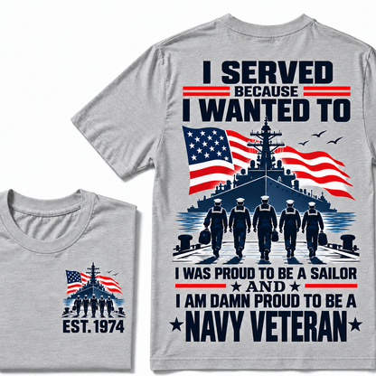 I Served Because I Wanted To I Was Proud To Be A Sailor And I Am Damn Proud To Be A Navy Veteran Custom Year T-shirt
