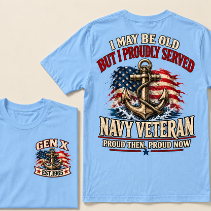 I May Be Old But I Proudly Served Navy Veteran Proud Then, Proud Now Gen X Custom Year T-shirt