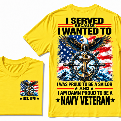 I Served Because I Wanted To I Was Proud To Be A Sailor And I Am Damn Proud To Be A Navy Veteran Custom Year T-shirt