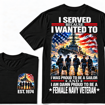 I Served Because I Wanted To I Was Proud To Be A Sailor And I Am Damn Proud To Be A Female Navy Veteran Custom Year T-shirt