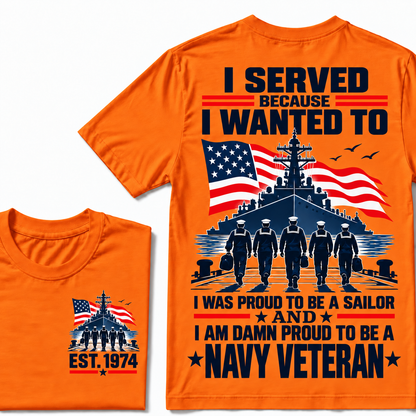 I Served Because I Wanted To I Was Proud To Be A Sailor And I Am Damn Proud To Be A Navy Veteran Custom Year T-shirt