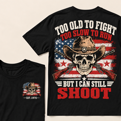 Too Old To Fight Too Slow To Run But I Can Still Shoot Custom Year T-shirt