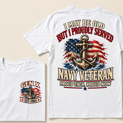 I May Be Old But I Proudly Served Navy Veteran Proud Then, Proud Now Gen X Custom Year T-shirt