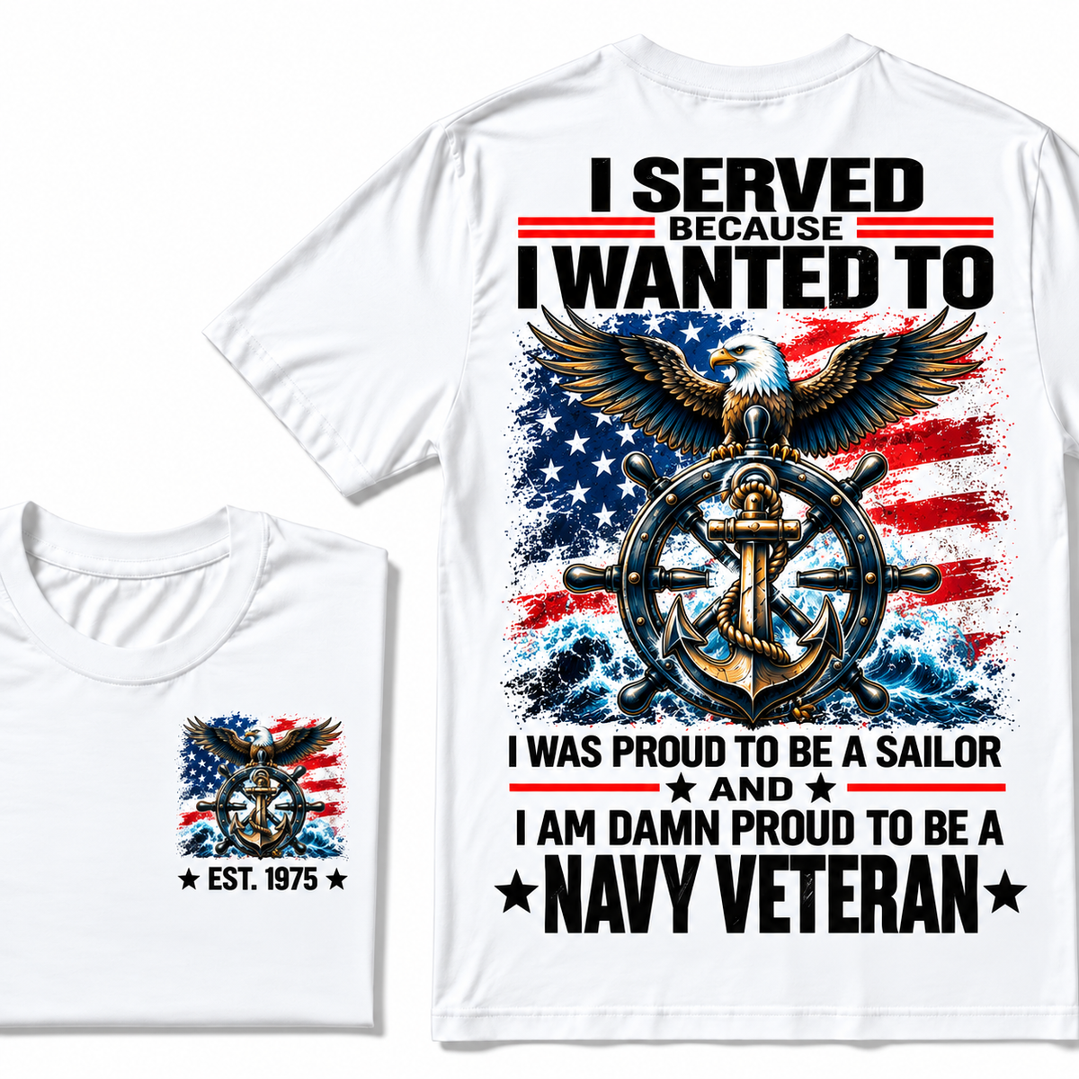 I Served Because I Wanted To I Was Proud To Be A Sailor And I Am Damn Proud To Be A Navy Veteran Custom Year T-shirt