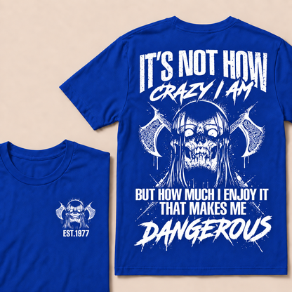 It's Not How Crazy I Am But How Much I Enjoy It That Makes Me Dangerous Custom Year T-shirt