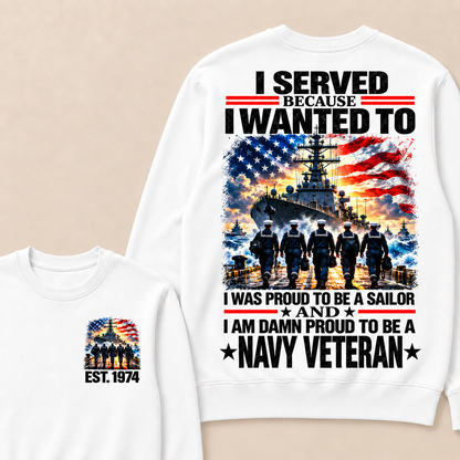 I Served Because I Wanted To I Was Proud To Be A Sailor And I Am Damn Proud To Be A Navy Veteran Custom Year Crewneck Sweatshirt