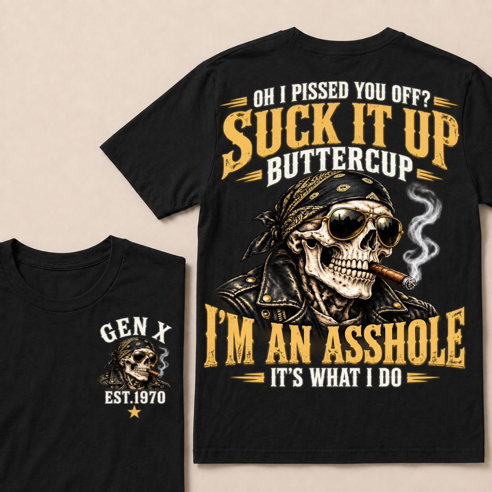 Oh I Pissed You Off? Suck It Up Buttercup I’m An Asshole It’s What I Do Gen X Est. Year T-Shirt