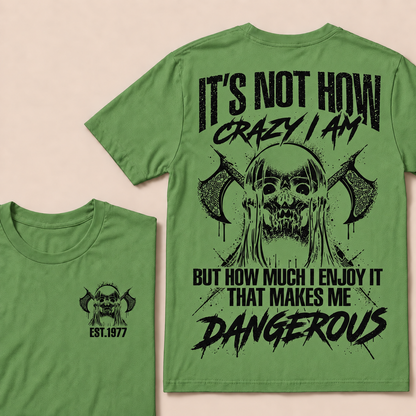 It's Not How Crazy I Am But How Much I Enjoy It That Makes Me Dangerous Custom Year T-shirt