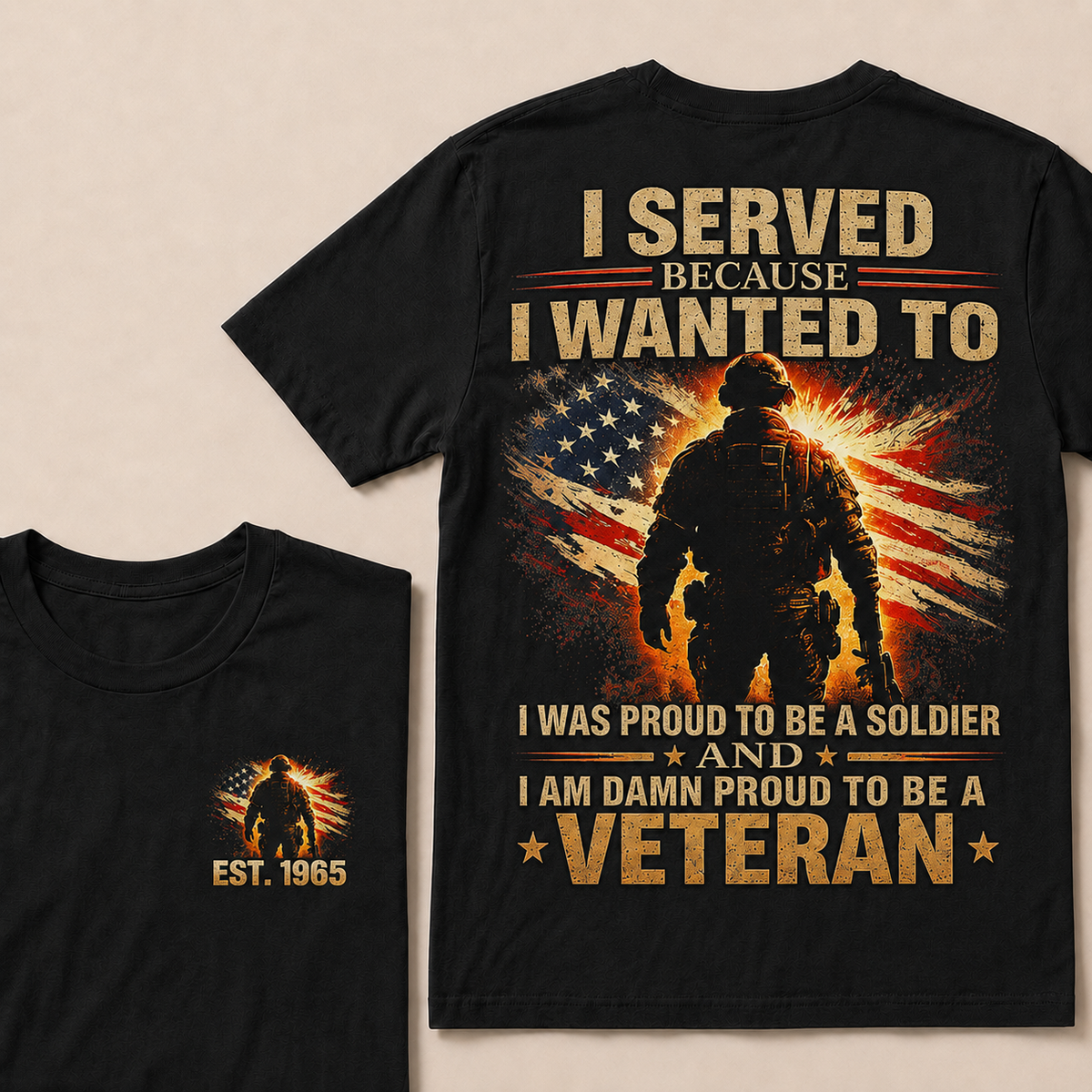 I Served Because I Wanted To I Was Proud To Be A Soldier And I Am Damn Proud To Be A Veteran Custom Year T-shirt
