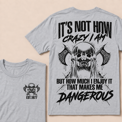 It's Not How Crazy I Am But How Much I Enjoy It That Makes Me Dangerous Custom Year T-shirt