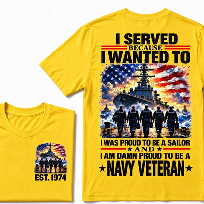 I Served Because I Wanted To I Was Proud To Be A Sailor And I Am Damn Proud To Be A Navy Veteran Custom Year T-shirt
