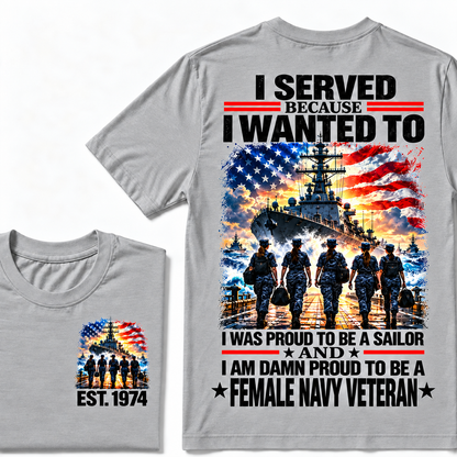 I Served Because I Wanted To I Was Proud To Be A Sailor And I Am Damn Proud To Be A Female Navy Veteran Custom Year T-shirt
