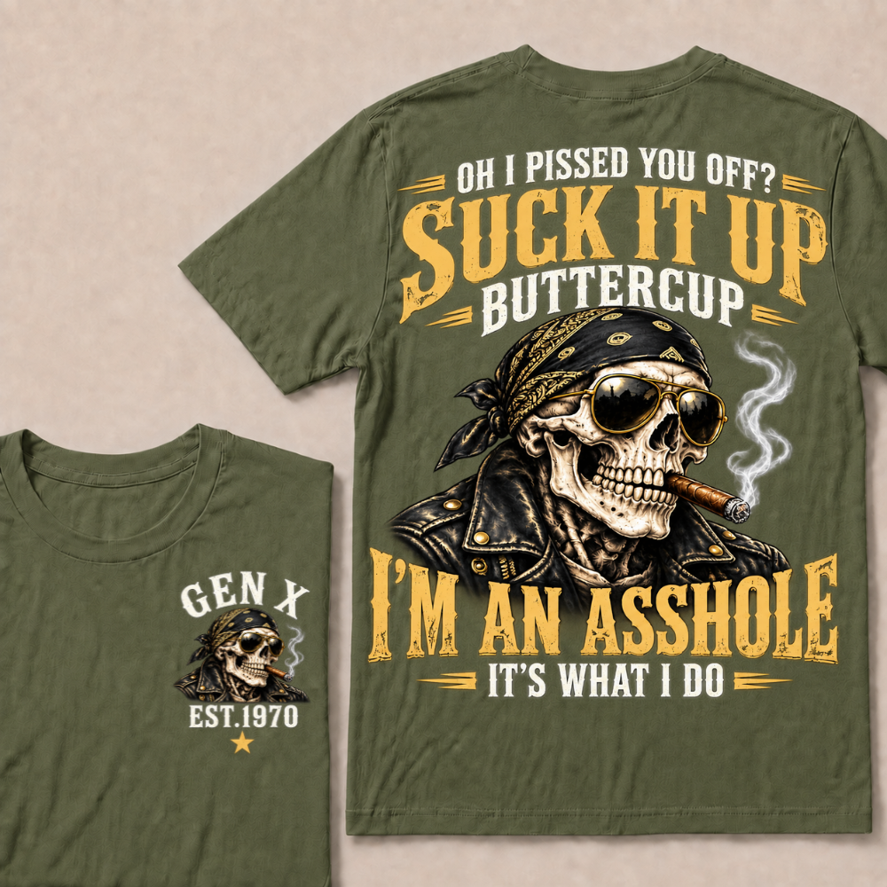 Oh I Pissed You Off? Suck It Up Buttercup I’m An Asshole It’s What I Do Gen X Est. Year T-Shirt