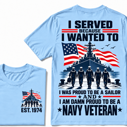 I Served Because I Wanted To I Was Proud To Be A Sailor And I Am Damn Proud To Be A Navy Veteran Custom Year T-shirt