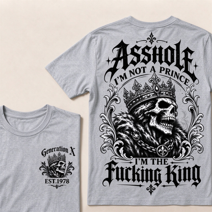 Asshole I'm Not A Prince I'm The Fucking King Custom Year T-shirt