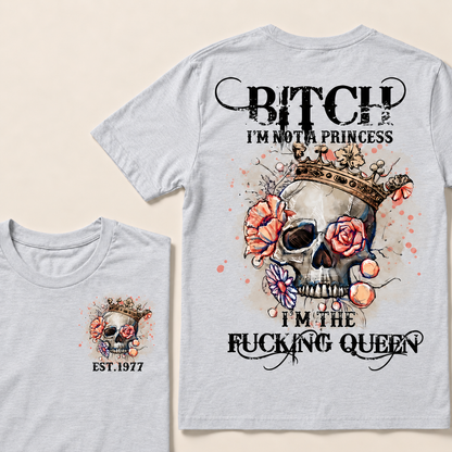 Bitch I'm Not A Princess I'm The Fucking Queen Custom Year T-shirt