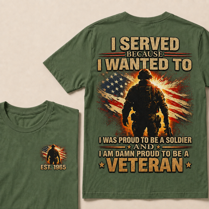 I Served Because I Wanted To I Was Proud To Be A Soldier And I Am Damn Proud To Be A Veteran Custom Year T-shirt