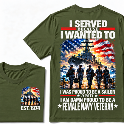 I Served Because I Wanted To I Was Proud To Be A Sailor And I Am Damn Proud To Be A Female Navy Veteran Custom Year T-shirt