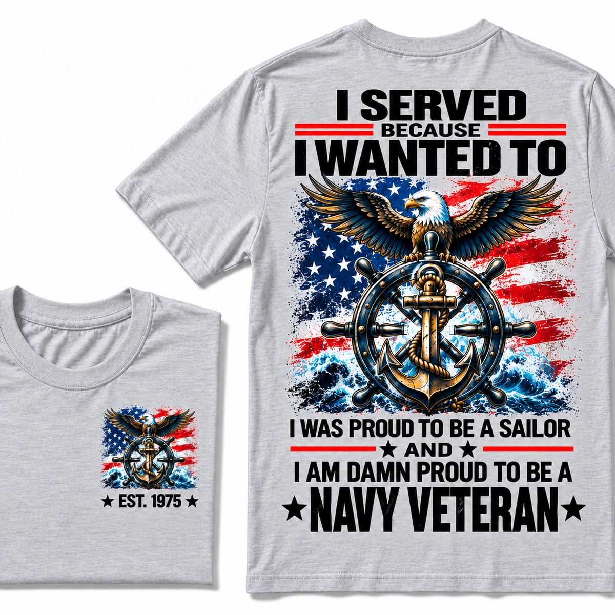 I Served Because I Wanted To I Was Proud To Be A Sailor And I Am Damn Proud To Be A Navy Veteran Custom Year T-shirt