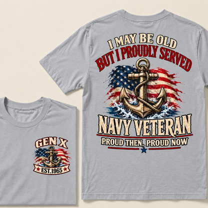 I May Be Old But I Proudly Served Navy Veteran Proud Then, Proud Now Gen X Custom Year T-shirt