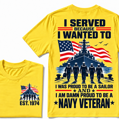 I Served Because I Wanted To I Was Proud To Be A Sailor And I Am Damn Proud To Be A Navy Veteran Custom Year T-shirt