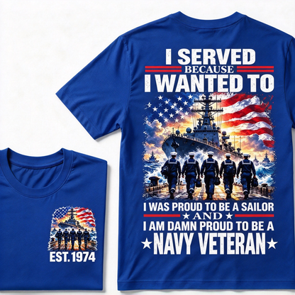 I Served Because I Wanted To I Was Proud To Be A Sailor And I Am Damn Proud To Be A Navy Veteran Custom Year T-shirt