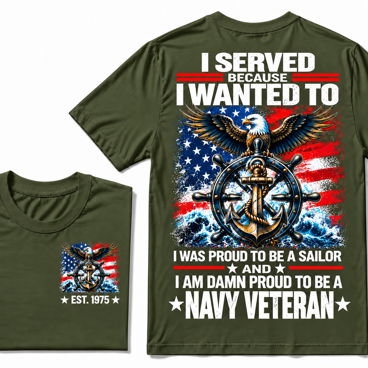 I Served Because I Wanted To I Was Proud To Be A Sailor And I Am Damn Proud To Be A Navy Veteran Custom Year T-shirt