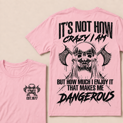 It's Not How Crazy I Am But How Much I Enjoy It That Makes Me Dangerous Custom Year T-shirt