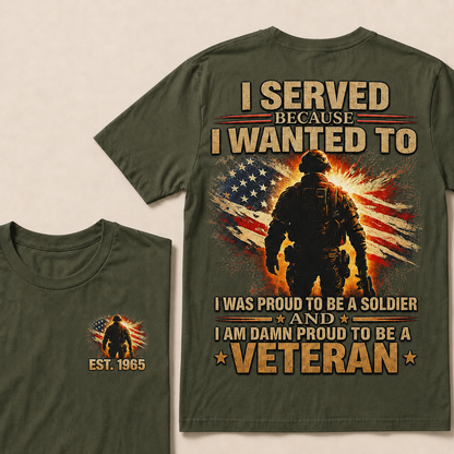 I Served Because I Wanted To I Was Proud To Be A Soldier And I Am Damn Proud To Be A Veteran Custom Year T-shirt