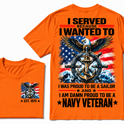 I Served Because I Wanted To I Was Proud To Be A Sailor And I Am Damn Proud To Be A Navy Veteran Custom Year T-shirt