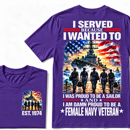 I Served Because I Wanted To I Was Proud To Be A Sailor And I Am Damn Proud To Be A Female Navy Veteran Custom Year T-shirt