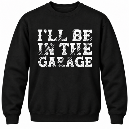 I'll Be In The Garage Crewneck Sweatshirt