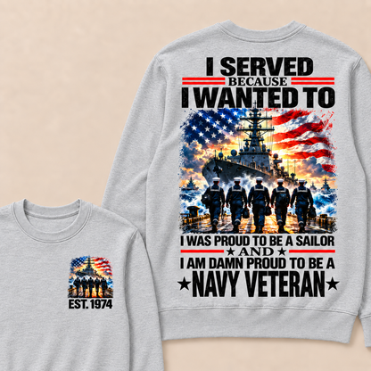 I Served Because I Wanted To I Was Proud To Be A Sailor And I Am Damn Proud To Be A Navy Veteran Custom Year Crewneck Sweatshirt