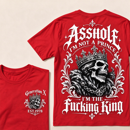 Asshole I'm Not A Prince I'm The Fucking King Custom Year T-shirt