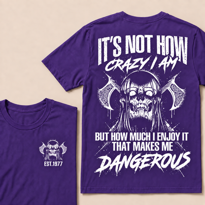 It's Not How Crazy I Am But How Much I Enjoy It That Makes Me Dangerous Custom Year T-shirt