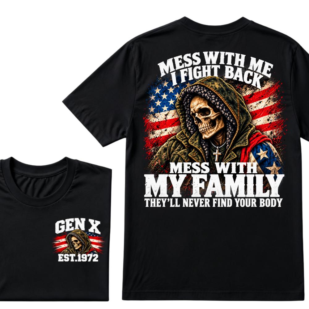 Mess With Me I Fight Back Mess With My Family They'll Never Find Your Body Gen X EST. Year T-Shirt