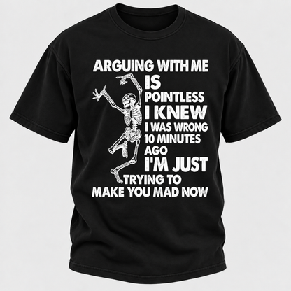 Arguing With Me Is Pointless I Knew I Was Wrong 10 Minutes Ago Funny Dancing Skeleton Graphic T-Shirt
