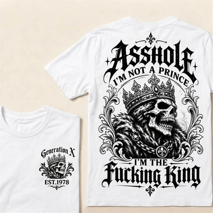 Asshole I'm Not A Prince I'm The Fucking King Custom Year T-shirt