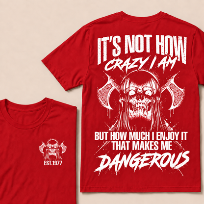 It's Not How Crazy I Am But How Much I Enjoy It That Makes Me Dangerous Custom Year T-shirt