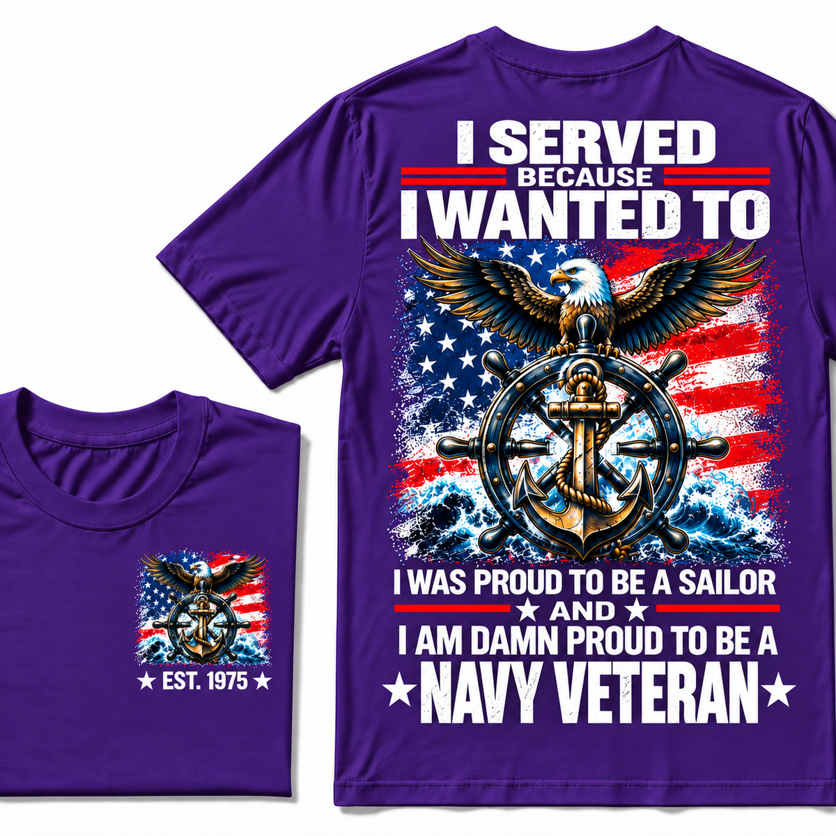 I Served Because I Wanted To I Was Proud To Be A Sailor And I Am Damn Proud To Be A Navy Veteran Custom Year T-shirt