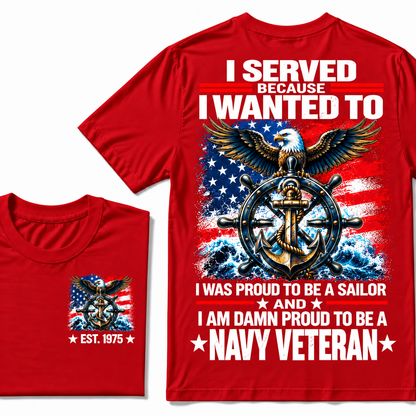 I Served Because I Wanted To I Was Proud To Be A Sailor And I Am Damn Proud To Be A Navy Veteran Custom Year T-shirt