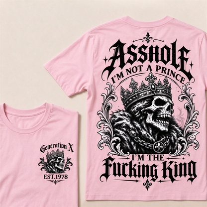 Asshole I'm Not A Prince I'm The Fucking King Custom Year T-shirt
