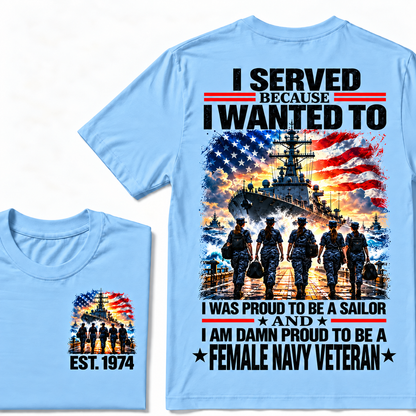 I Served Because I Wanted To I Was Proud To Be A Sailor And I Am Damn Proud To Be A Female Navy Veteran Custom Year T-shirt