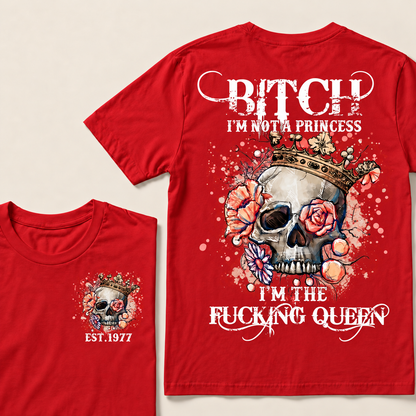 Bitch I'm Not A Princess I'm The Fucking Queen Custom Year T-shirt