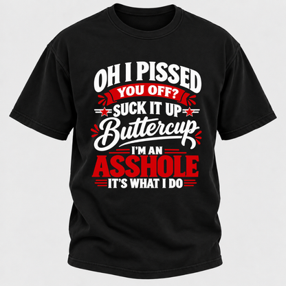 Oh I Pissed You Off Suck It Up Buttercup Sarcastic Quote Graphic T-Shirt