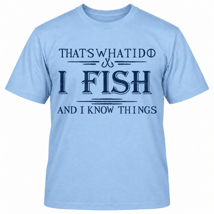 THAT'S WHAT I DO I FISH AND I KNOW THINGS T-Shirts