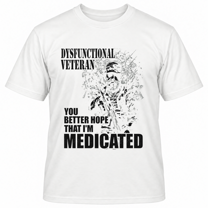 DYSFUNCTIONAL VETERAN Y0U BETTER HOPE THAT I'M MEDICATED T-Shirts